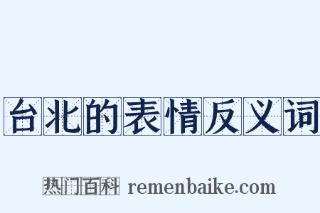 台北的表情反义词是什么意思的图片